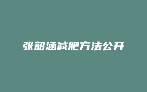 张韶涵减肥方法公开