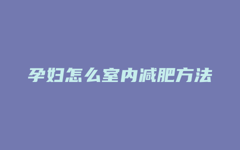 孕妇怎么室内减肥方法有哪些