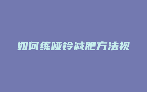 如何练哑铃减肥方法视频教程