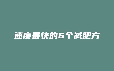 速度最快的6个减肥方法是什么意思